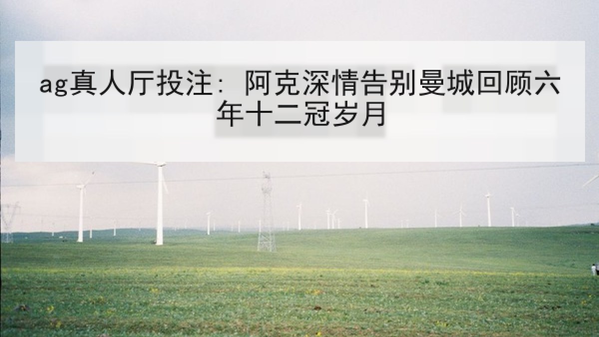 ag真人厅投注: 阿克深情告别曼城回顾六年十二冠岁月